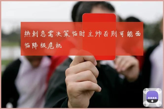 热刺急需决策临时主帅否则可能面临降级危机