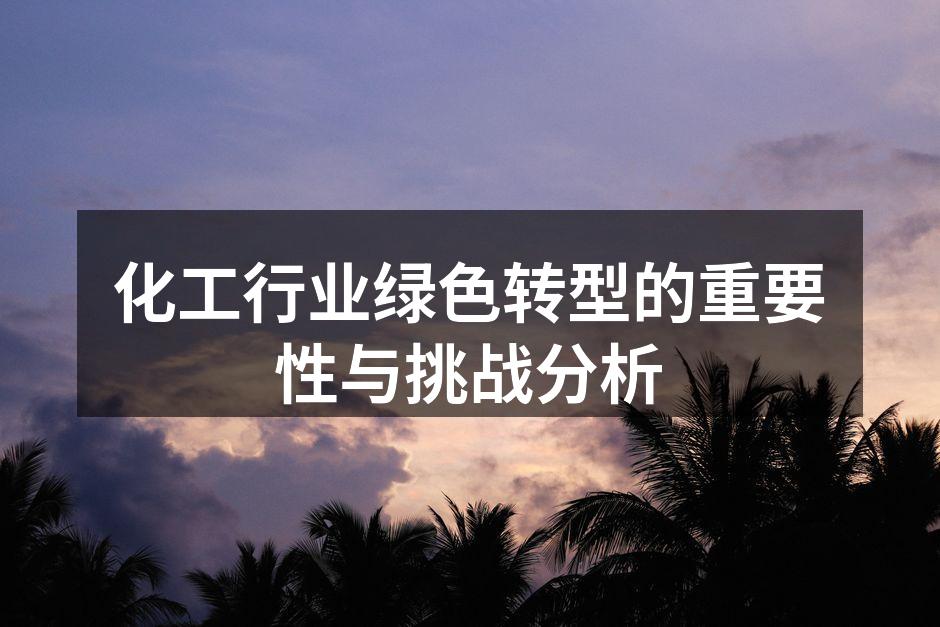 化工行业绿色转型的重要性与挑战分析